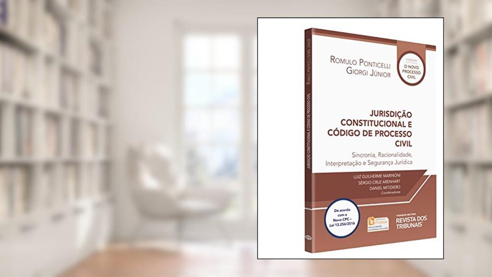 Jurisdição Constitucional e Código de Processo Civil. Sincronia, Racionalidade, Interpretação e Segurança Jurídica - Coleção O Novo Processo Civil, do autor Romulo Ponticelli Giorgi Júnior