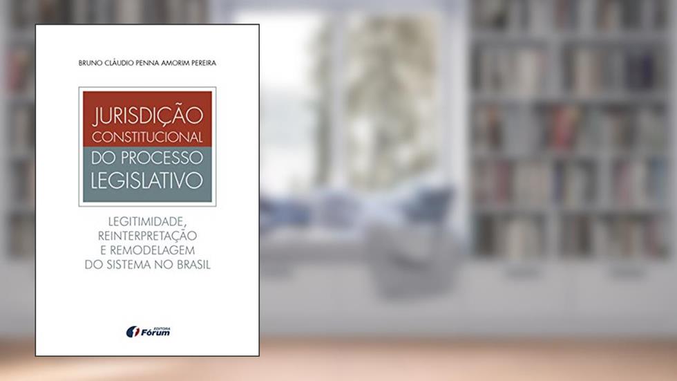 Jurisdição constitucional do processo legislativo - legitimidade, reinterpretação e remodelagem do sistema no Brasil, do autor Bruno Cláudio Penna Amorim Pereira