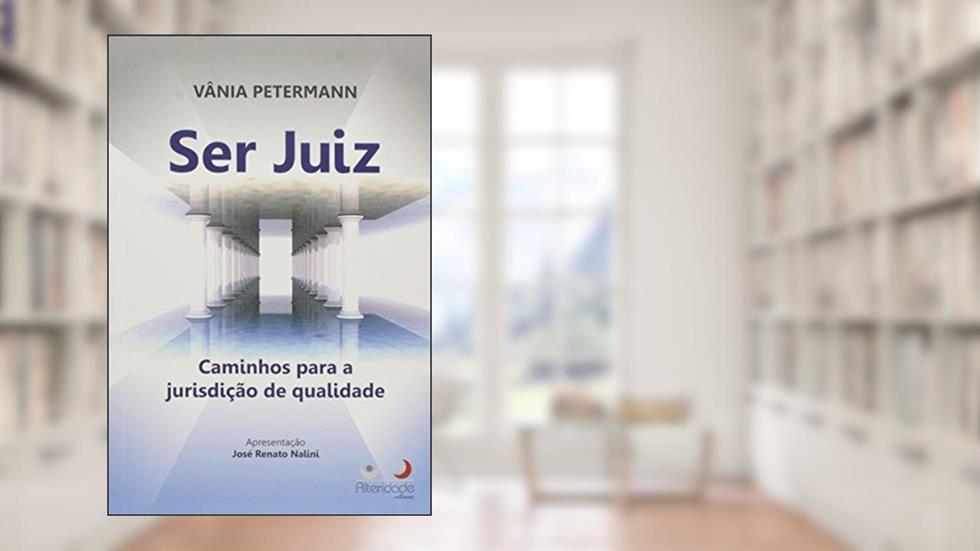 Ser Juiz. Caminhos Para a Jurisdição de Qualidade, do autor Vânia Petermann