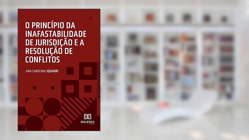 O princípio da inafastabilidade de jurisdição e a resolução de conflitos, do autor Ana Carolina Squadri
