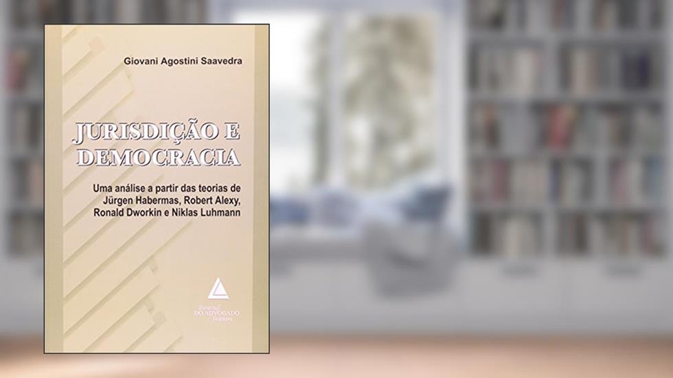 Jurisdição E Democracia: Uma Análise A Partir Das Teorias De Jürgen Habermas, Robert Alexy, Ronald Dworkin E Niklas Luhmann, do autor Giovani Agostini Saavedra