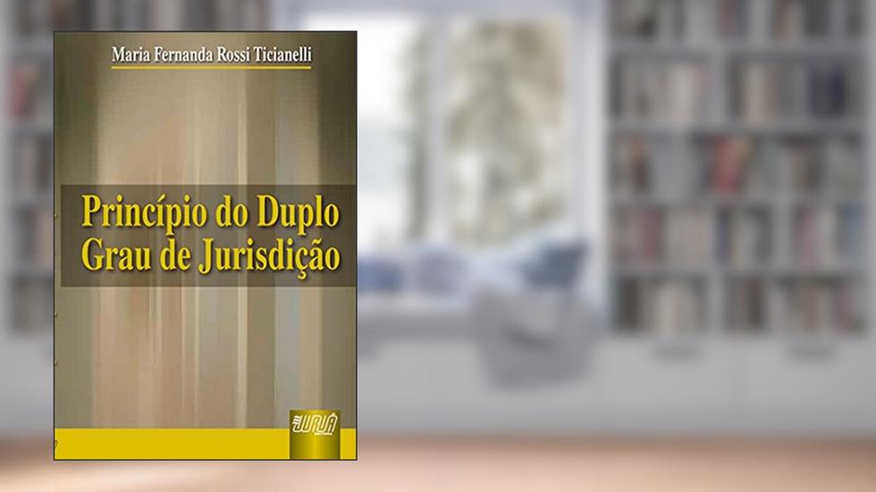 Princípio do Duplo Grau de Jurisdição, do autor Maria Fernanda Rossi Ticianelli