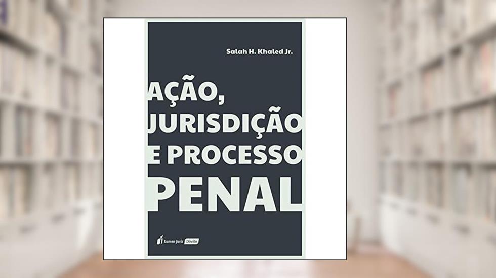 Ação, Jurisdição E Processo Penal - 2021, do autor Salah H. Khaled Jr.
