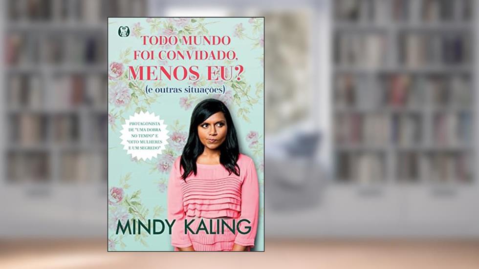 Todo mundo foi convidado, menos eu?: (E outras situações), do autor Mindy Kaling