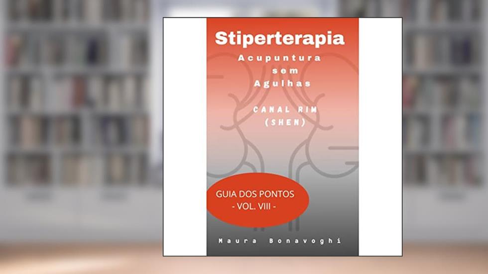 E-book - Canal Rim (Shen) - Stiperterapia- Acupuntura sem Agulhas: Guia dos Pontos- Vol. VIII, do autor MAURA BONAVOGHI