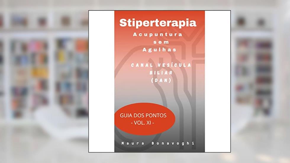 E-book - Canal Vesícula Biliar (Dan)- Stiperterapia- Acupuntura sem Agulhas: Guia dos Pontos- Vol. XI, do autor MAURA BONAVOGHI