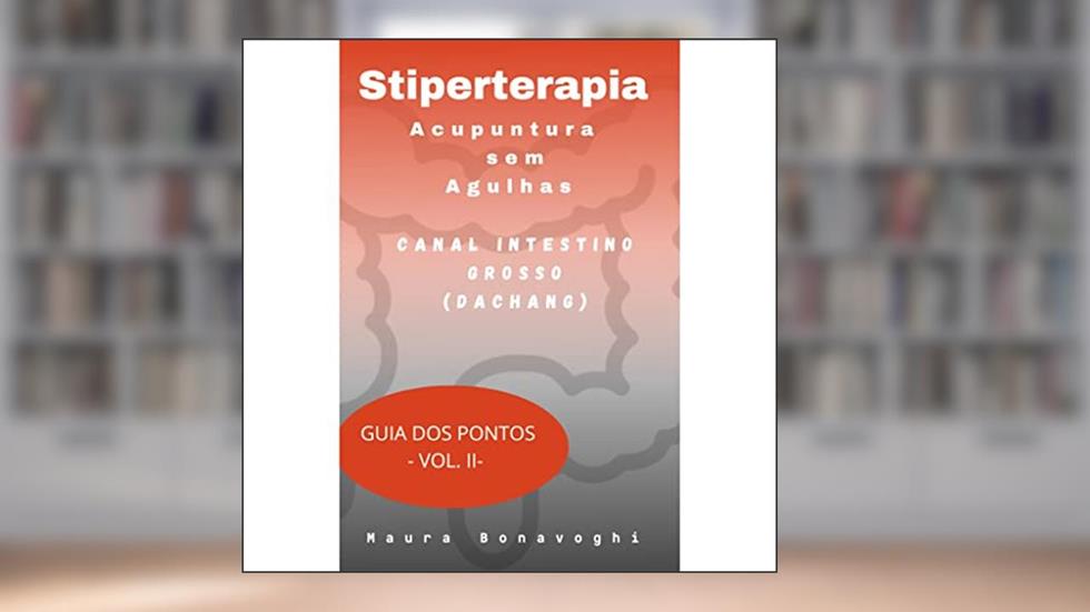 E-book - Canal Intestino Grosso (Dachang)- Stiperterapia - Acupuntura sem Agulhas: Guia dos Pontos - Vol. II, do autor MAURA BONAVOGHI