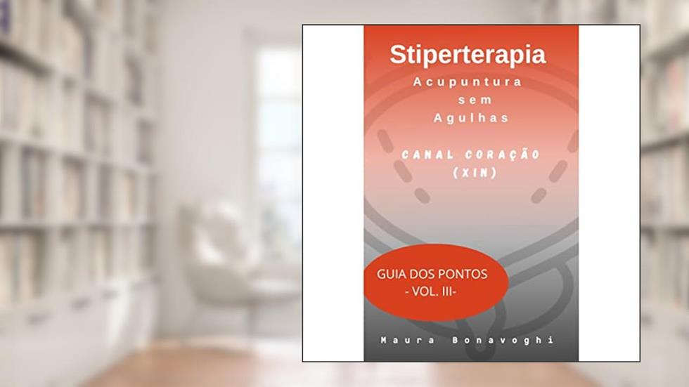 E-book - Canal Coração (Xin) - Stiperterapia - Acupuntura sem Agulhas: Guia dos Pontos - Vol. III, do autor MAURA BONAVOGHI