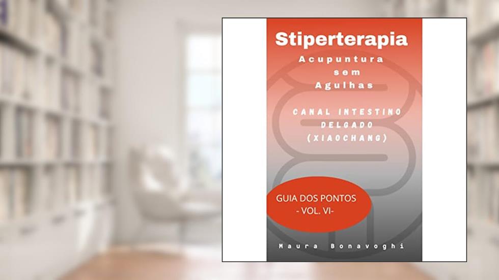E-book - Canal Intestino Delgado (Xiaochang)- Stiperterapia- Acupuntura sem Agulhas: Guia dos Pontos - Vol. VI, do autor MAURA BONAVOGHI