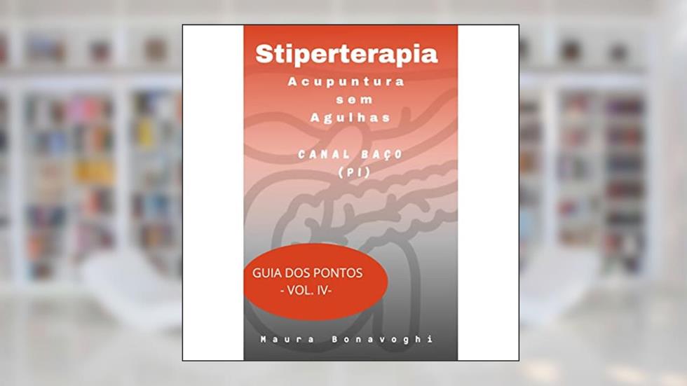 E-book-Canal Baço (Pi)- Stiperterapia - Acupuntura sem Agulhas : Guia dos Pontos - Vol. IV, do autor MAURA BONAVOGHI