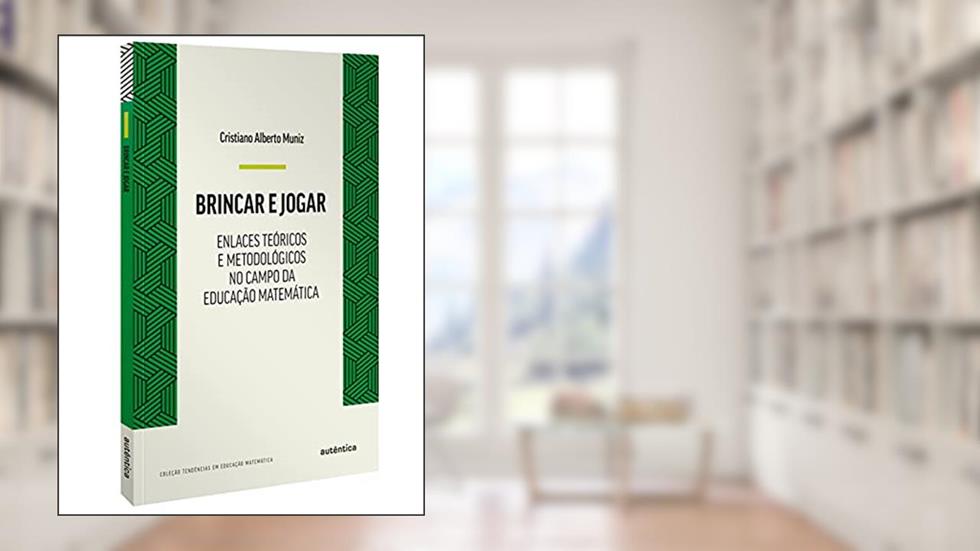 Brincar e jogar: Enlaces teóricos e metodológicos no campo da educação matemática, do autor Cristiano Alberto Muniz