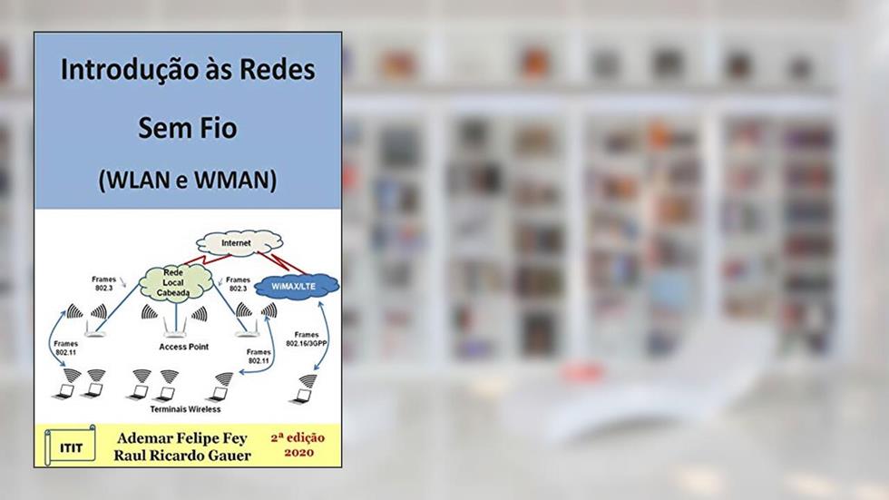 Introdução às Redes Sem Fio WLAN e WMAN, do autor Ademar Felipe Fey; Raul Ricardo Gauer