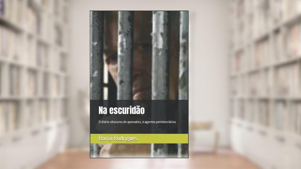 Na escuridão: O diário obscuros de apenados, e agentes penitenciários (Portuguese Edition), do autor Ronai Flores Rodrigues