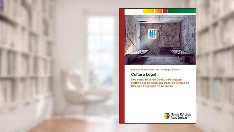Cultura Legal: Dos estudantes de Direito e Pedagogia sobre a Lei de Execução Penal no Âmbito do Direito à Educação do Apenado, do autor Edmílson Alves Martins Filho; Conceição Barbosa