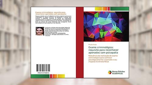 Capa de Exame criminológico: requisito para reconhecer apenados com psicopatia: Relevância da realização do exame criminológico para conhecer psicologicamente o apenado e seu impacto no Direito Penal, do autor Priscila Farias