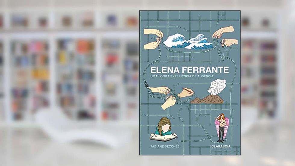 Elena Ferrante: uma longa experiência de ausência, do autor Fabiane Vertemati do Amaral Secches