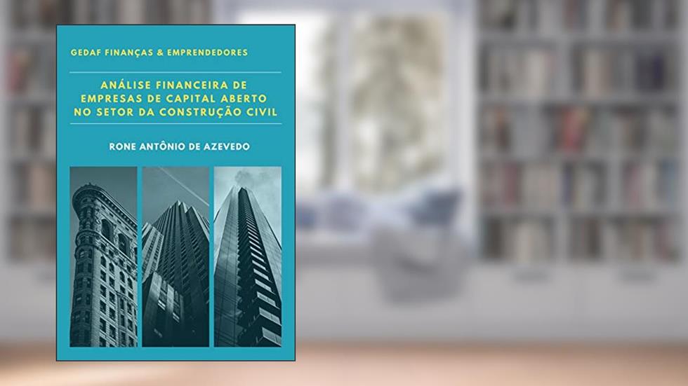 Análise Financeira de Empresas de Capital Aberto do Setor da Construção Civil: Baseada no Cálculo de Índices Padronizados, do autor Rone Antônio de Azevedo