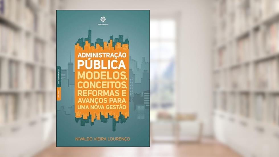 Administração pública:: modelos, conceitos, reformas e avanços para uma nova gestão, do autor Nivaldo Vieira Lourenço