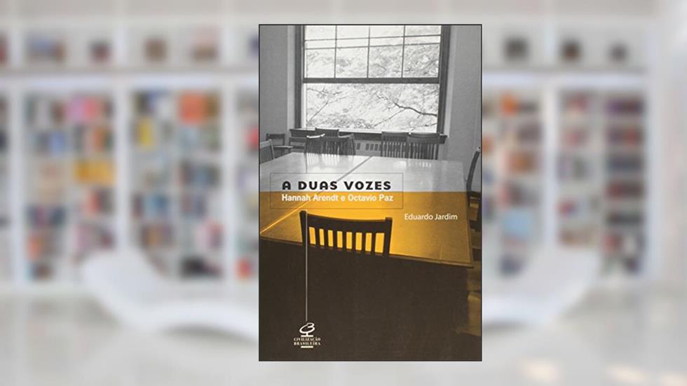 A Duas Vozes. Hannah Arendt E Octavio Paz, do autor Eduardo Jardim