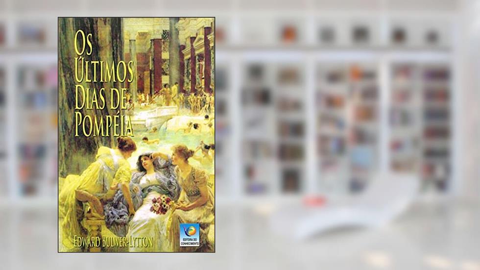 Os Últimos Dias de Pompéia, do autor Edward Bulwer-Lytton