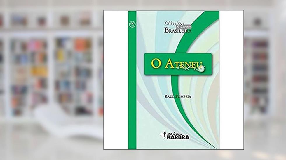 O Ateneu - Coleção Clássicos da Literatura Brasileira, do autor R. Pompeia