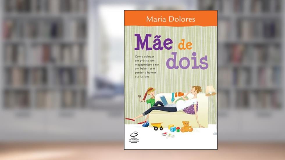 Mãe de dois: Como colocar em prática um megaprojeto e ter um bebê - sem perder o humor e a lucidez, do autor Maria Dolores