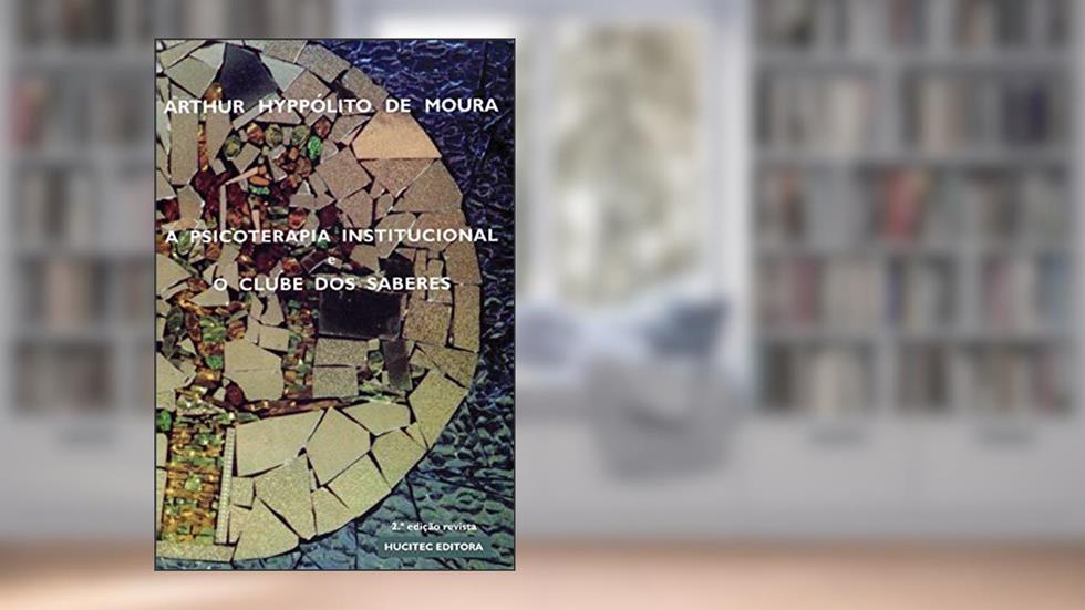 A psicoterapia institucional e o clube dos saberes, do autor Arthur Hyppólito de Moura