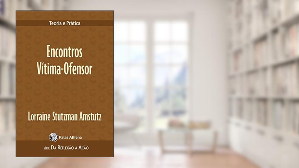 Encontros Vítima-Ofensor: Teoria e prática, do autor Lorraine Stutzman Amstutz