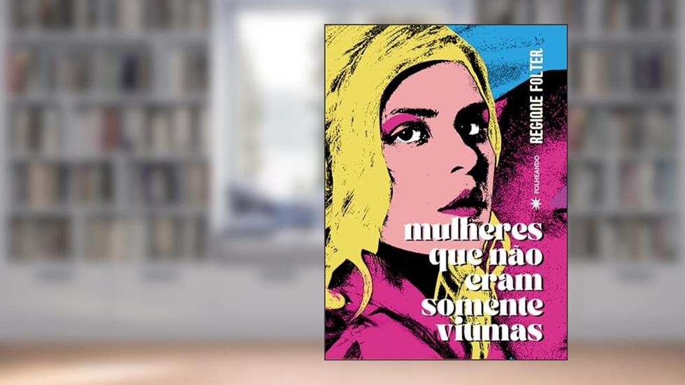 Mulheres que Não Eram Somente Vítimas, do autor Regiane Folter