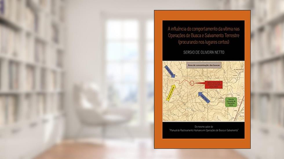 A influência do comportamento da vítima nas Operações de Busca e Salvamento Terrestre: (procurando nos lugares certos), do autor Sergio de Oliveira Netto