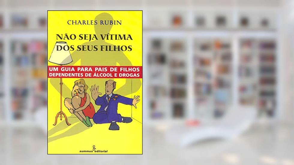 Não seja vítima dos seus filhos: um guia para pais de filhos dependentes de álcool e drogas, do autor Charles Rubin