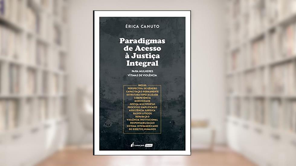 Paradigmas de Acesso à Justiça Integral para Mulheres Vítimas de Violência, do autor Érica Canuto