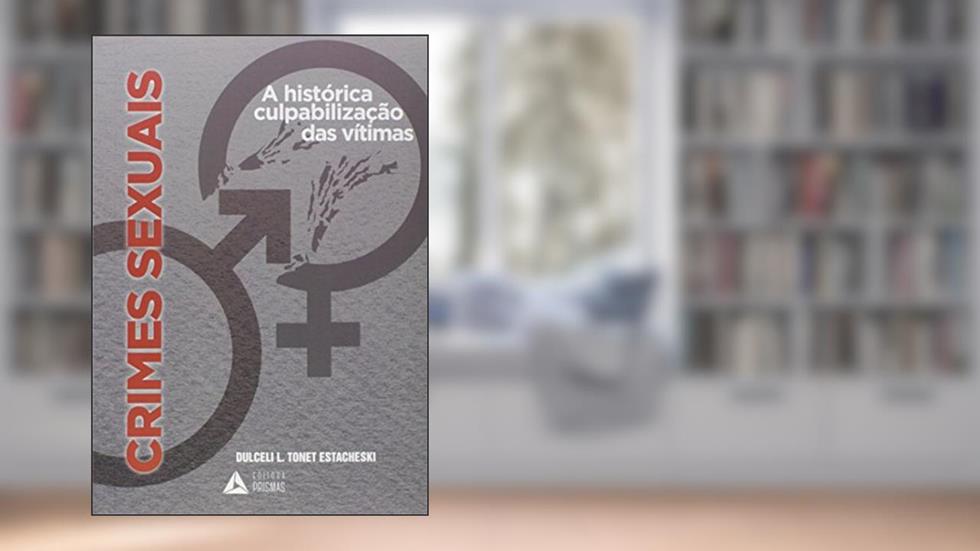 Crimes sexuais: a histórica culpabilização das vítimas, do autor Dulceli de Lourdes Tonet Estacheski