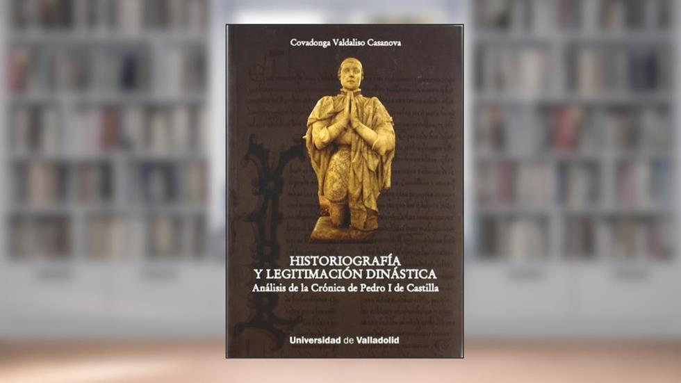 HISTORIOGRAFÍA Y LEGITIMACIÓN DINÁSTICA. ANÁLISIS DE LA CRÓNICA DE PEDRO I DE CASTILLA, do autor COVADONGA VALDALISO CASANOVA