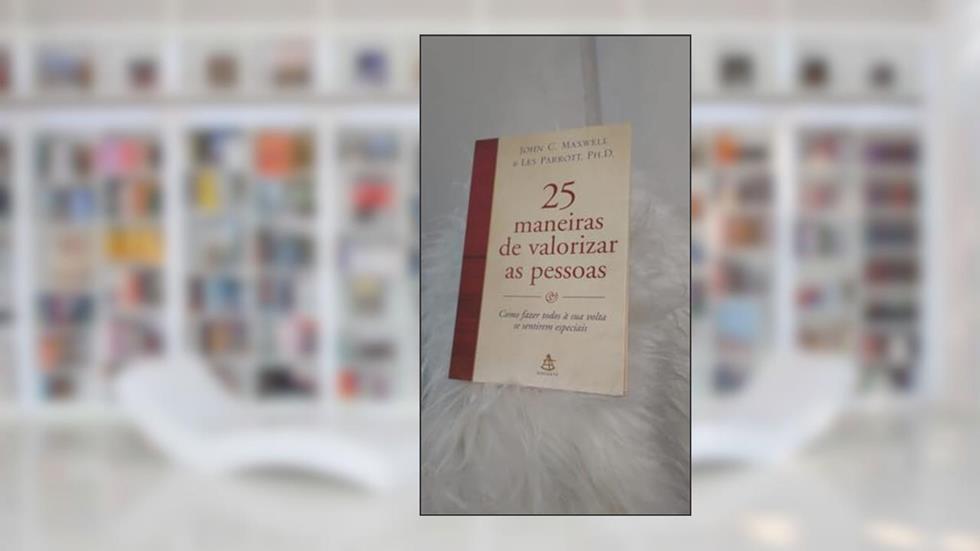 25 Maneiras De Valorizar As Pessoas, do autor John C. Maxwell