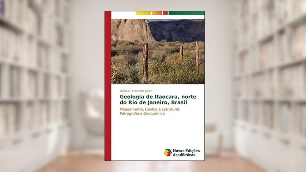 Geologia de Itaocara, norte do Rio de Janeiro, Brasil: Mapeamento, Geologia Estrutural, Petrografia e Geoquímica, do autor G. Machado Júnior Ovídio