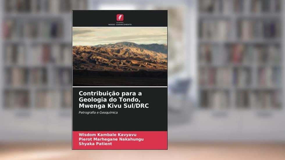 Contribuição para a Geologia do Tondo, Mwenga Kivu Sul/DRC: Petrografia e Geoquímica, do autor Wisdom Kambale Kavyavu; Pierot Marhegane Nakahungu; Shyaka Patient