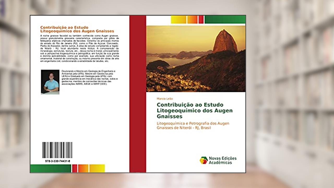 Contribuição ao Estudo Litogeoquímico dos Augen Gnaisses: Litogeoquímica e Petrografia dos Augen Gnaisses de Niterói - RJ, Brasil, do autor Marcio Leão