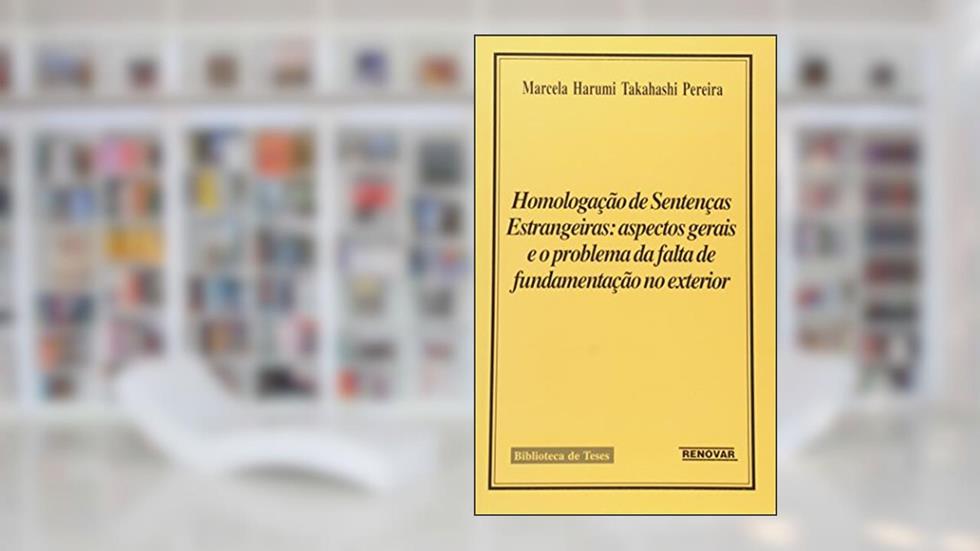 Homologação de Sentenças Estrangeiras. Aspectos Gerais e o Problema da Falta de Fundamentação, do autor Marcela Harumi Takahashi Pereira