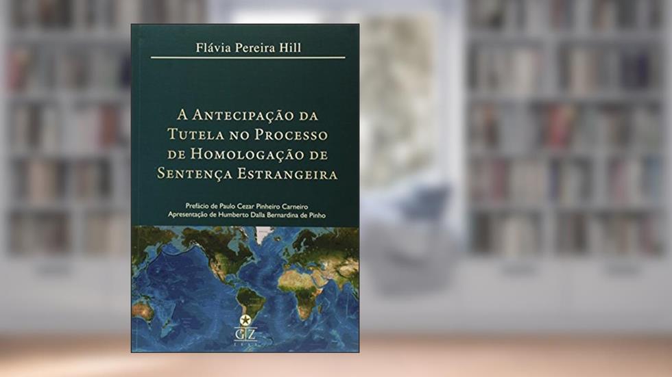 A Antecipação da Tutela no Processo de Homologação de Sentença Estrangeira, do autor Flávia Pereira Hill