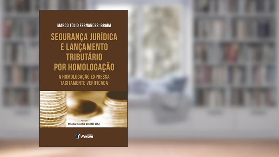 Segurança jurídica e lançamento tributário por homologação, do autor Marco Tulio Fernandes Ibraim