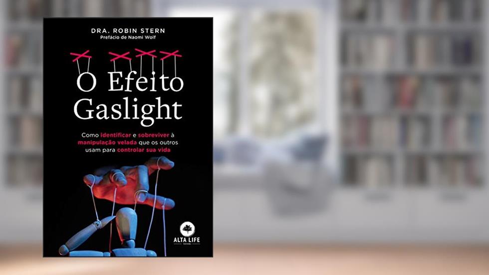 O efeito gaslight: como identificar e sobreviver à manipulação velada que os outros usam para controlar sua vida, do autor Robin Stern