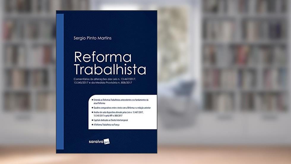 Reforma trabalhista : Comentários às alterações das Leis n. 13.467/2017, n. 13.545/2017 e da medida provisória n. 808/2017 - 1ª edição de 2018: ... e da Medida Provisória n. 808/2017, do autor Sérgio Pinto Martins