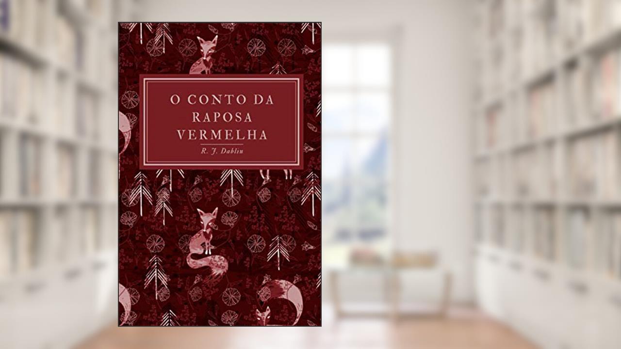 O conto da raposa vermelha, do autor R J Dabliu