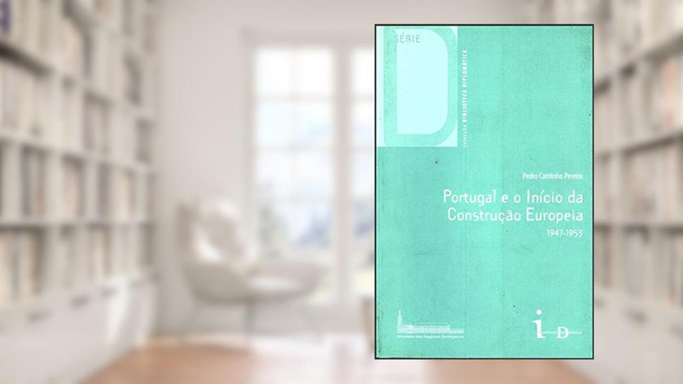 Portugal e o Início da Construção Europeia: 1947-1953, do autor Pedro Cantinho Pereira