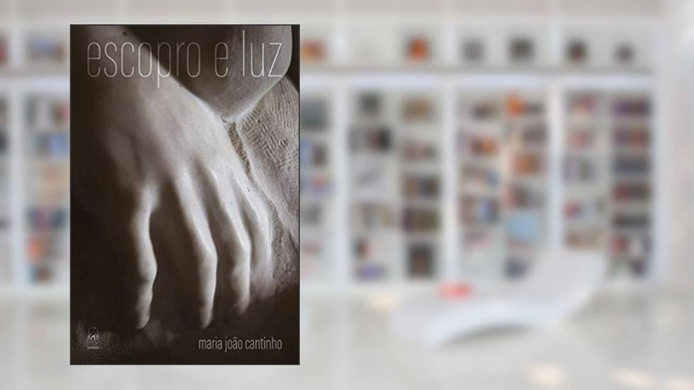 Escopro e luz, do autor Maria João Cantinho