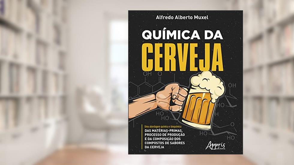Química da cerveja: Uma abordagem química e bioquímica das matérias-primas, processo de produção e da composição dos compostos de sabores da cerveja, do autor Alfredo Alberto Muxel