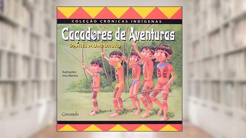 Capa de Caçadores de aventuras, do autor Daniel Munduruku