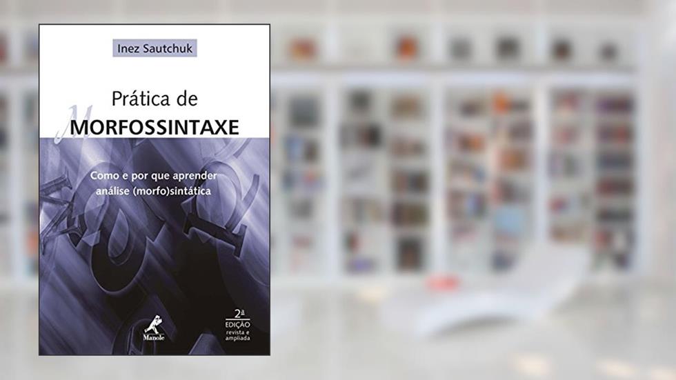 Prática de Morfossintaxe: Como e por que Aprender Análise (Morfo)sintática, do autor Inez Sautchuk