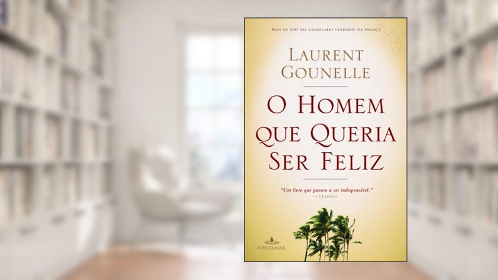 O homem que queria ser feliz, do autor Laurent Gounelle